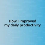 How I improved my daily productivity