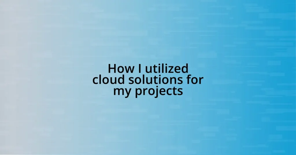 How I utilized cloud solutions for my projects