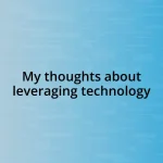 My thoughts about leveraging technology