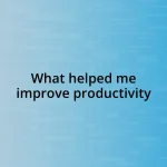 What helped me improve productivity