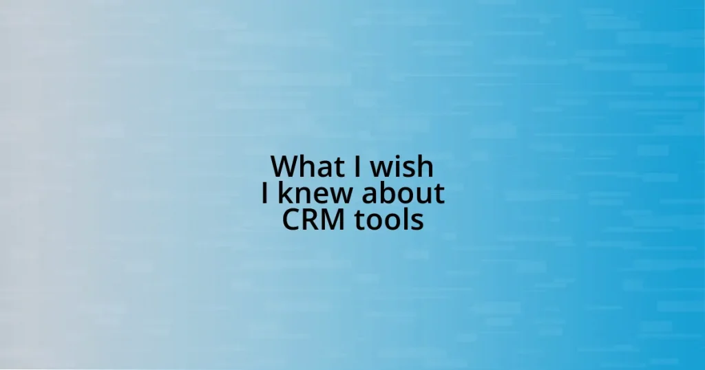 What I wish I knew about CRM tools