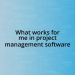 What works for me in project management software