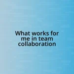 What works for me in team collaboration