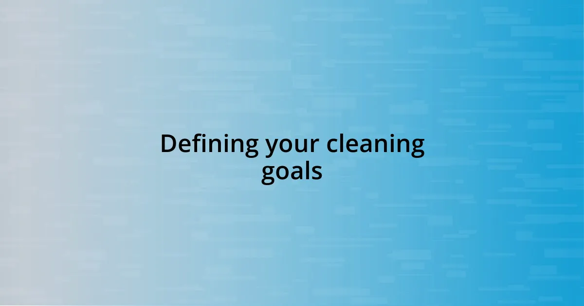 Defining your cleaning goals