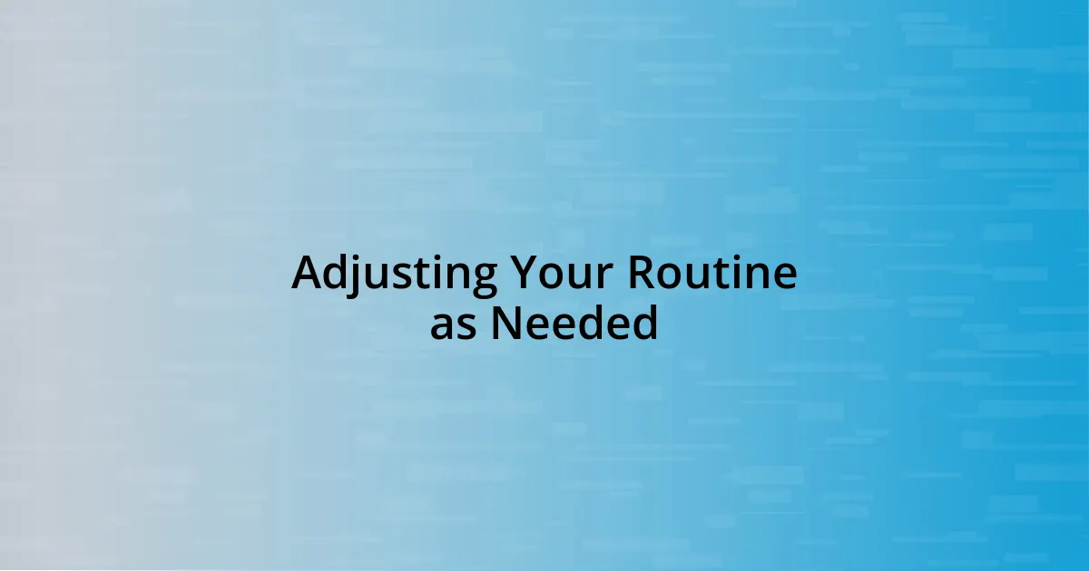 Adjusting Your Routine as Needed