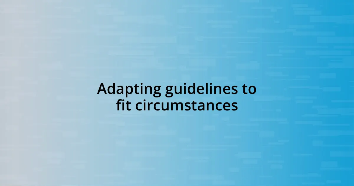 Adapting guidelines to fit circumstances