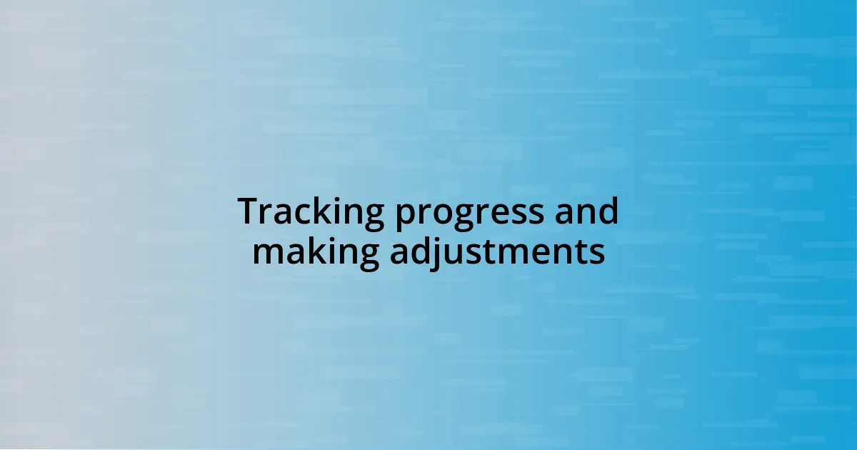 Tracking progress and making adjustments