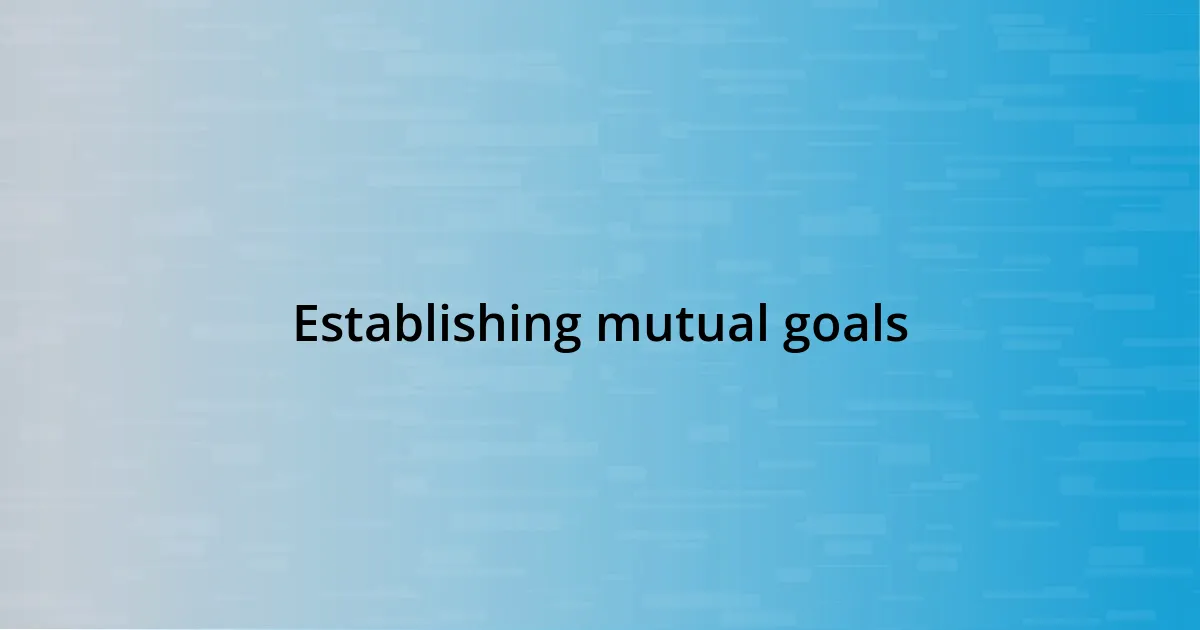 Establishing mutual goals