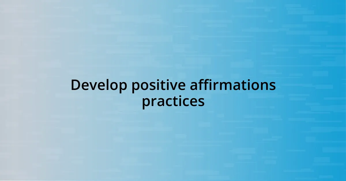 Develop positive affirmations practices