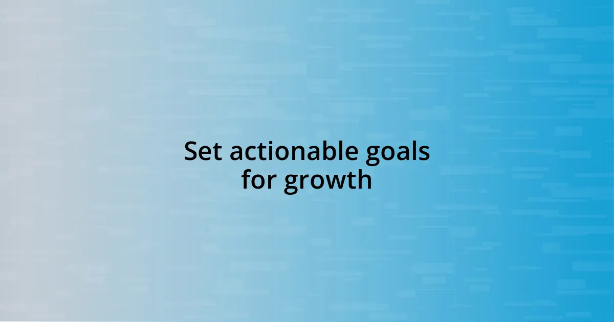 Set actionable goals for growth