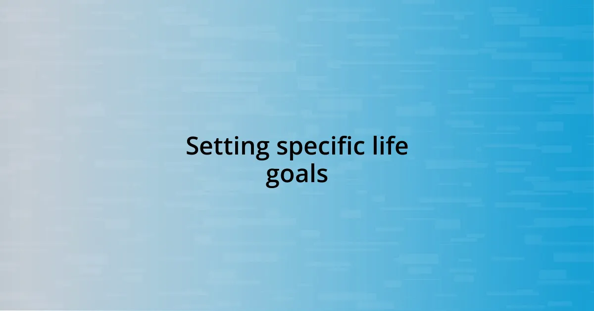 Setting specific life goals