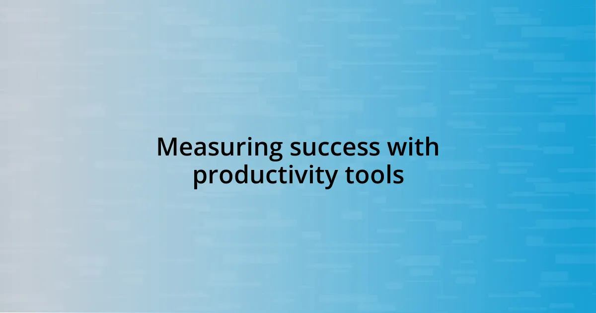 Measuring success with productivity tools