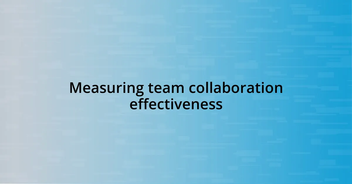 Measuring team collaboration effectiveness