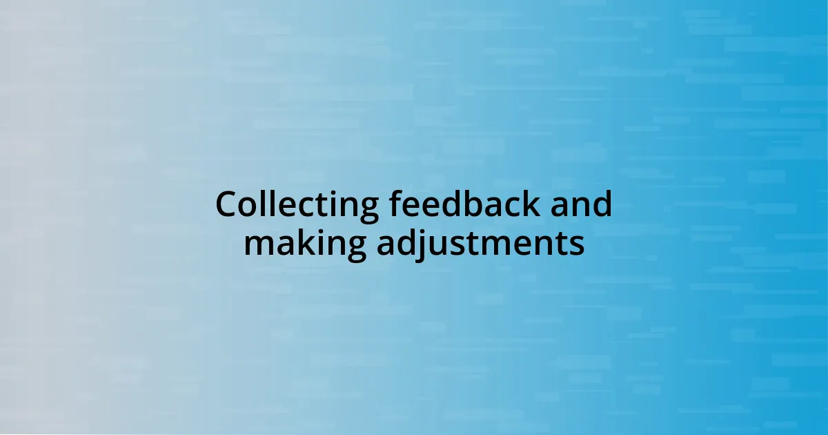 Collecting feedback and making adjustments