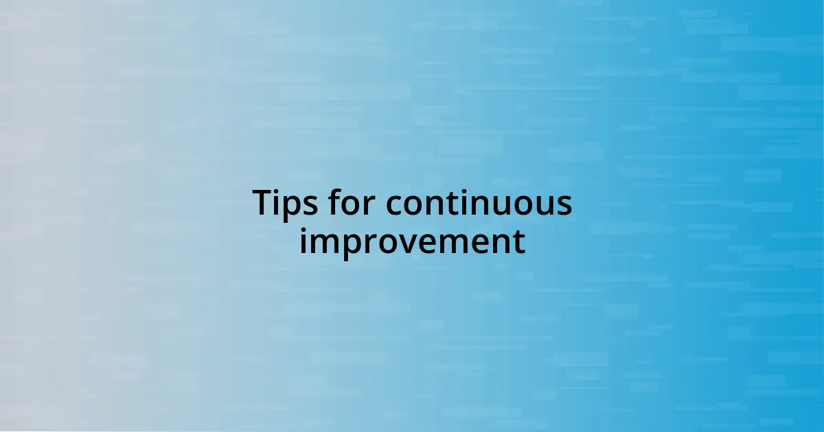 Tips for continuous improvement