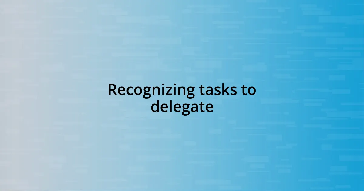 Recognizing tasks to delegate