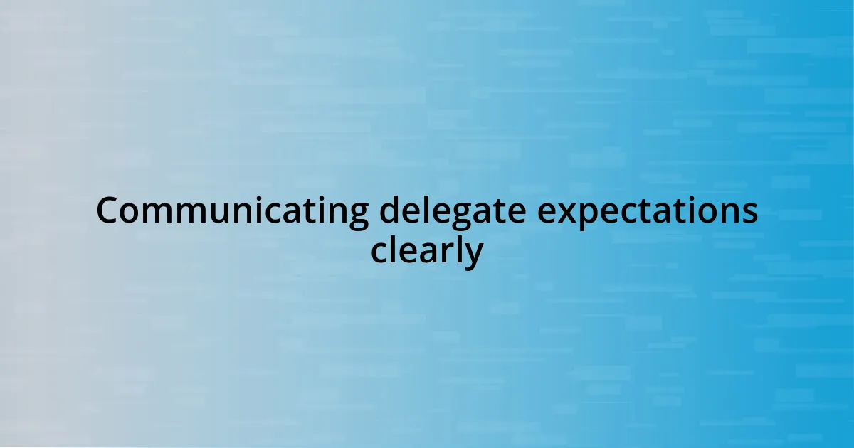 Communicating delegate expectations clearly