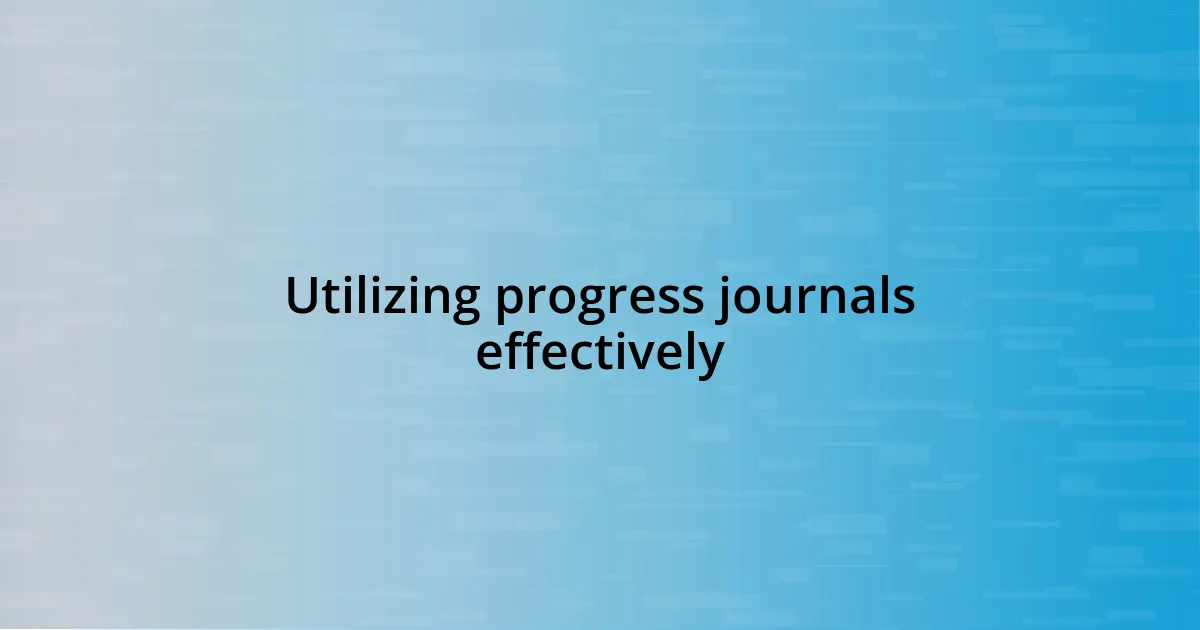 Utilizing progress journals effectively