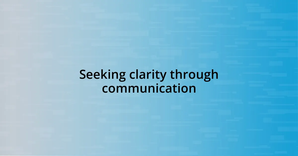 Seeking clarity through communication