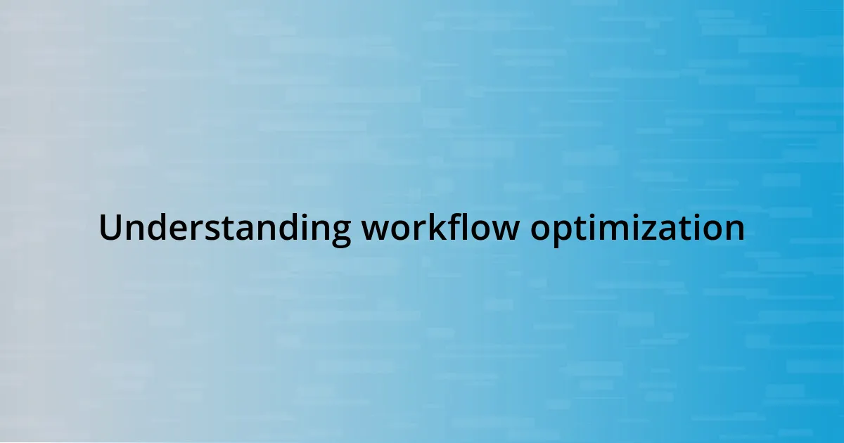 Understanding workflow optimization