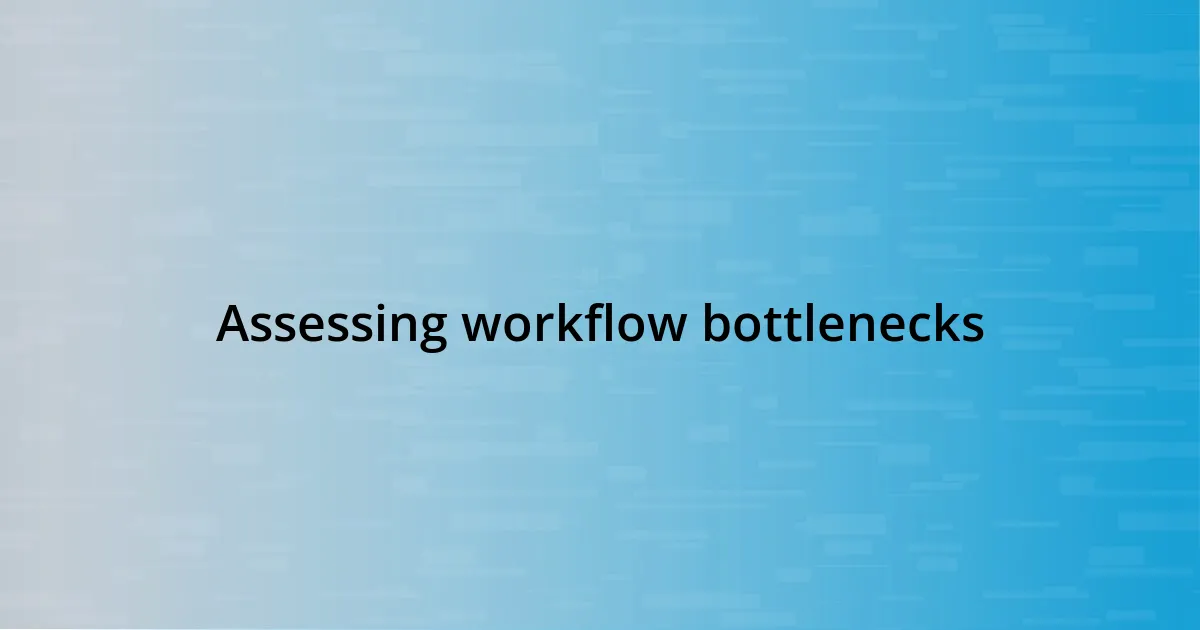 Assessing workflow bottlenecks