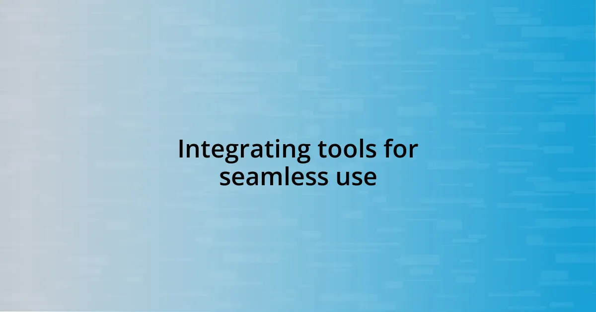 Integrating tools for seamless use