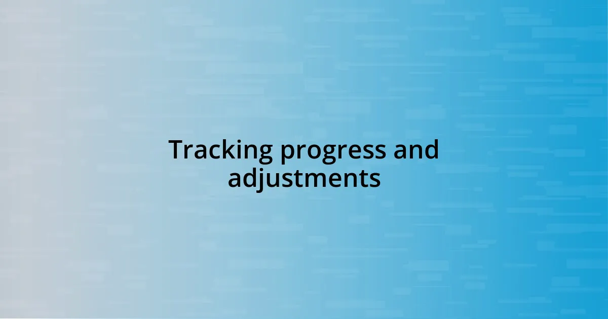 Tracking progress and adjustments