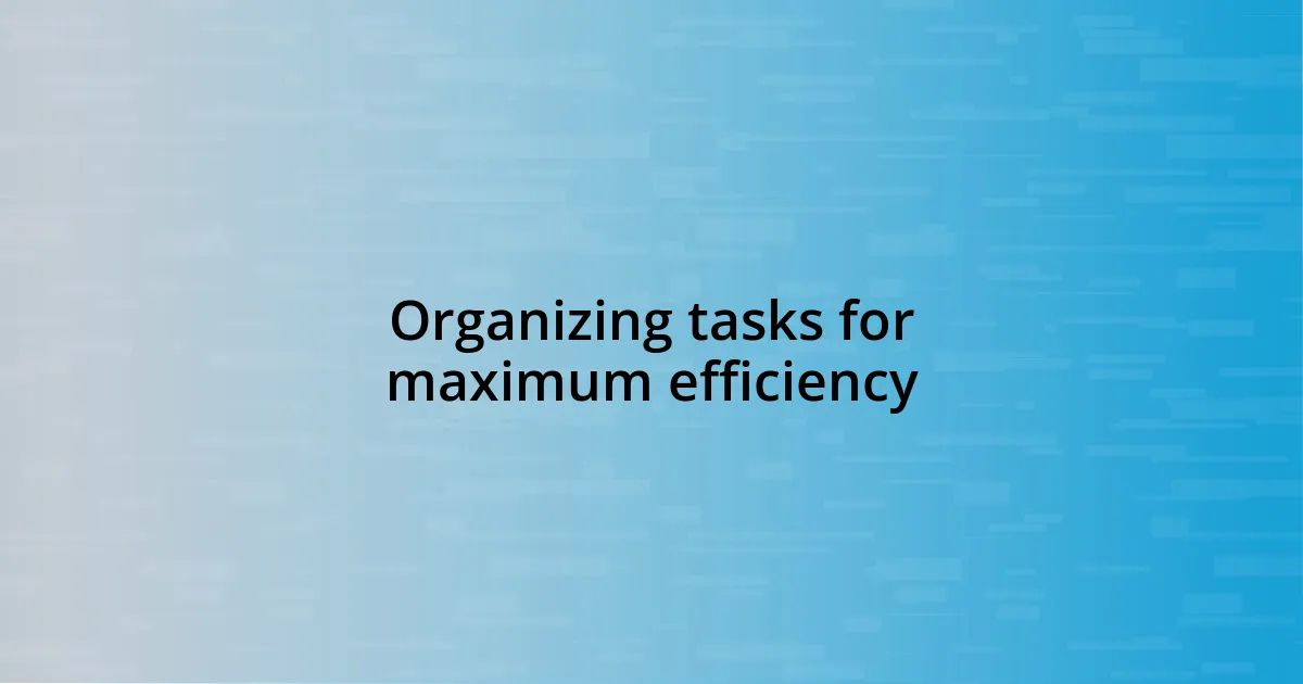 Organizing tasks for maximum efficiency