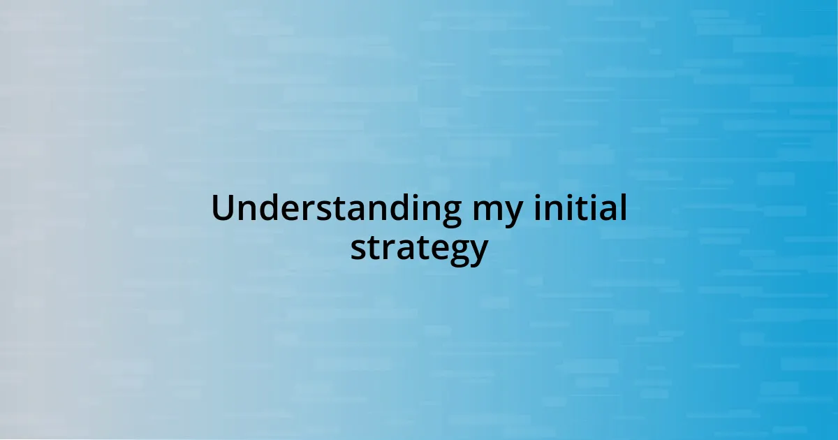 Understanding my initial strategy