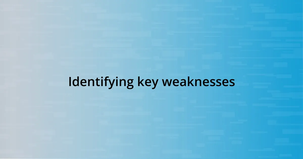 Identifying key weaknesses