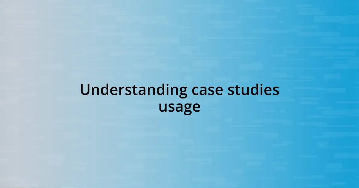 Understanding case studies usage