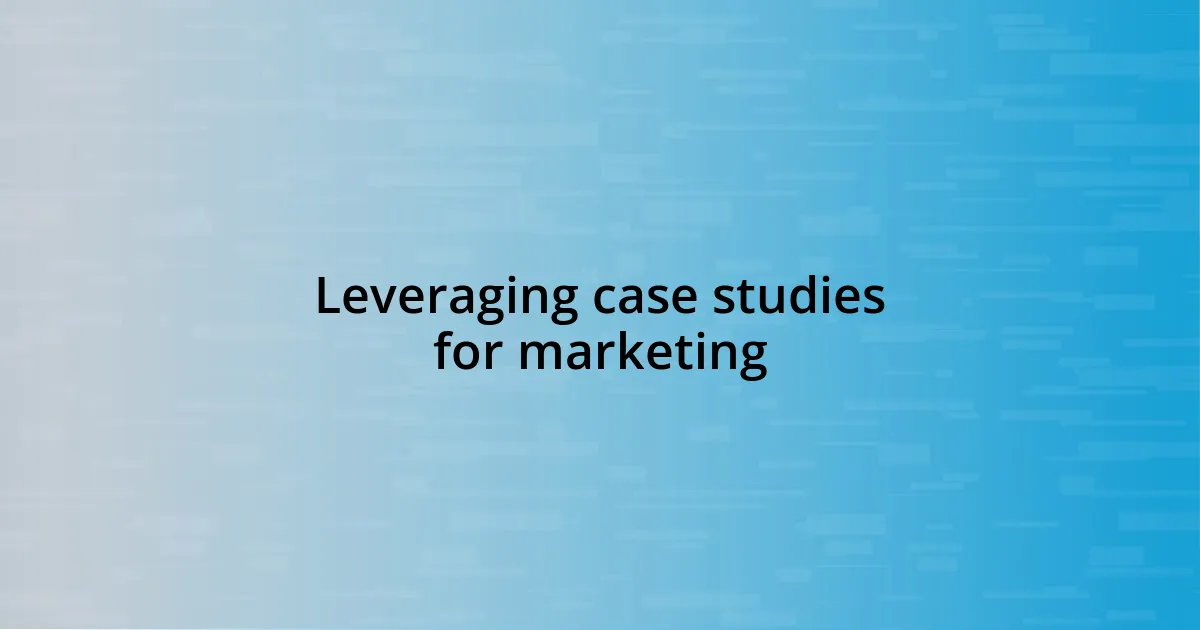 Leveraging case studies for marketing