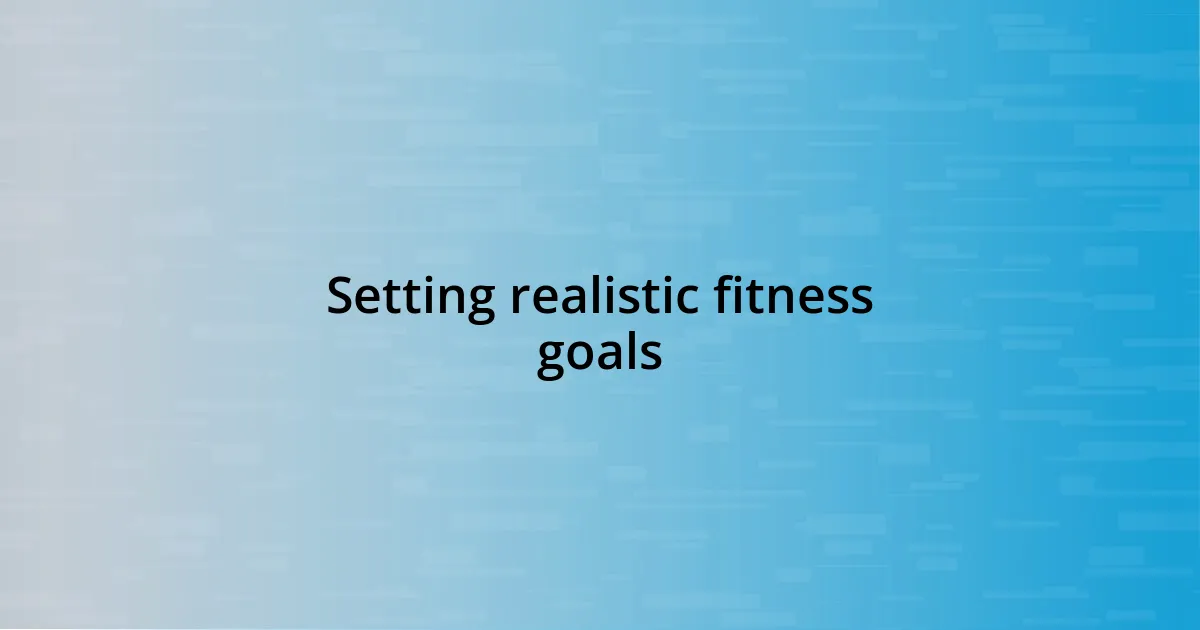 Setting realistic fitness goals