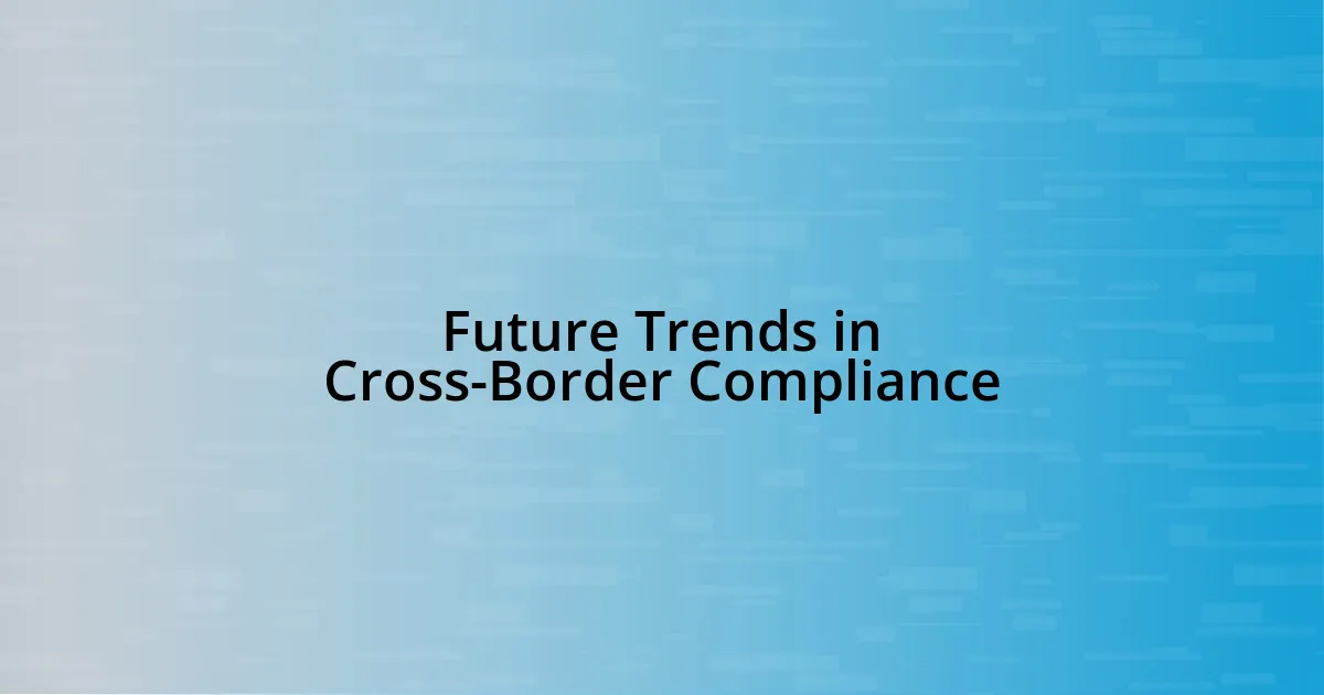 Future Trends in Cross-Border Compliance