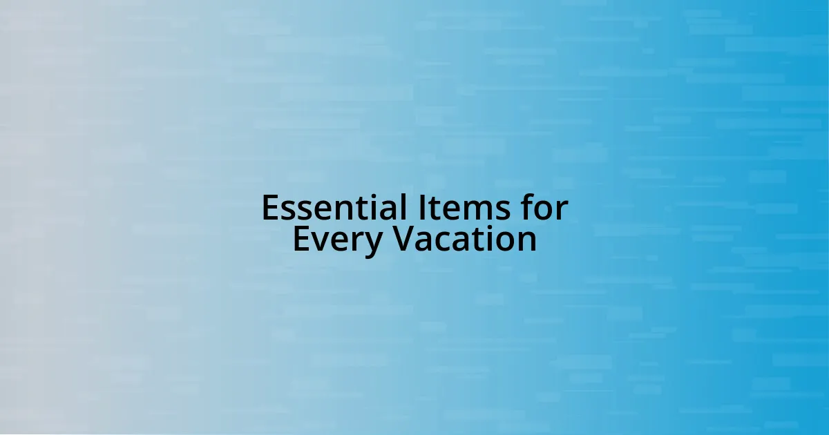 Essential Items for Every Vacation