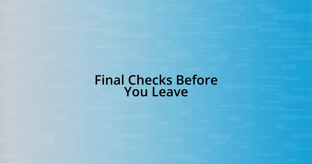 Final Checks Before You Leave