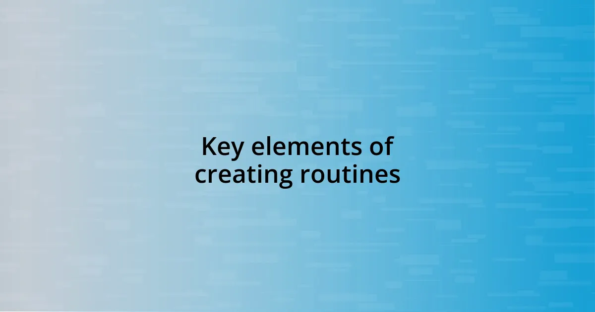 Key elements of creating routines