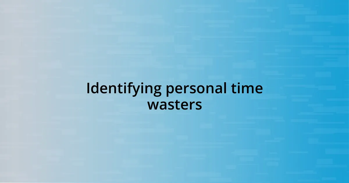 Identifying personal time wasters