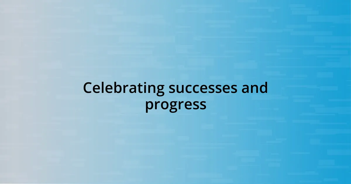 Celebrating successes and progress