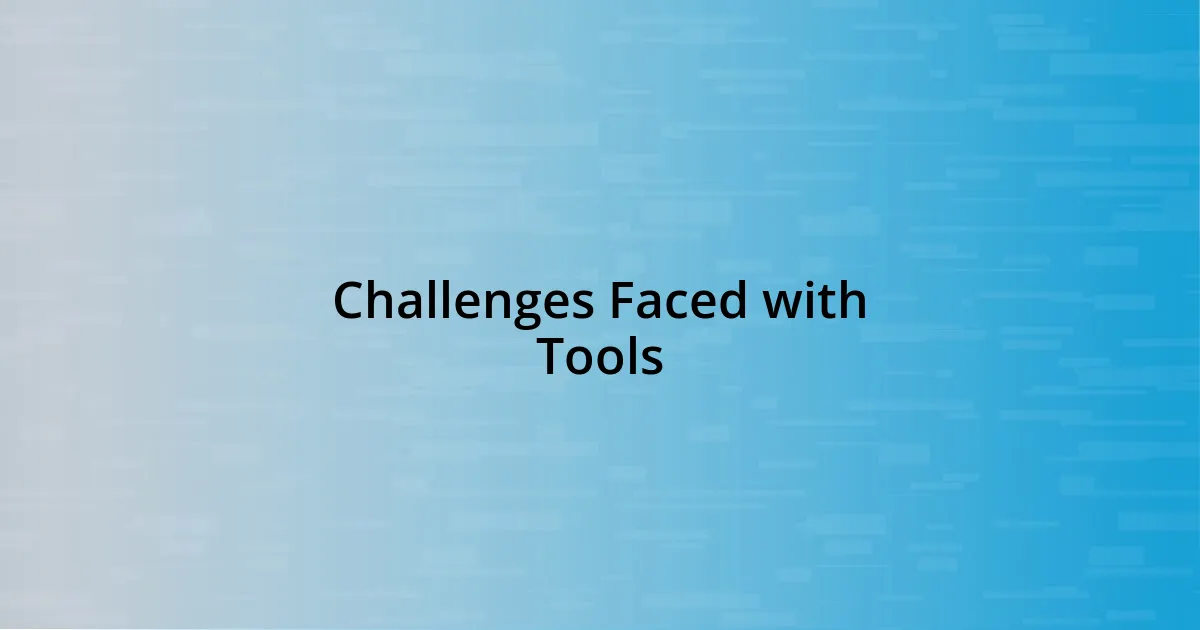 Challenges Faced with Tools