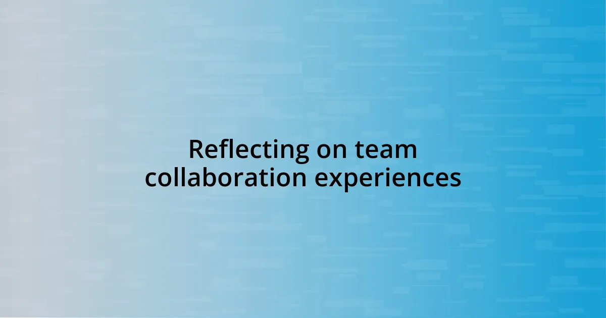 Reflecting on team collaboration experiences