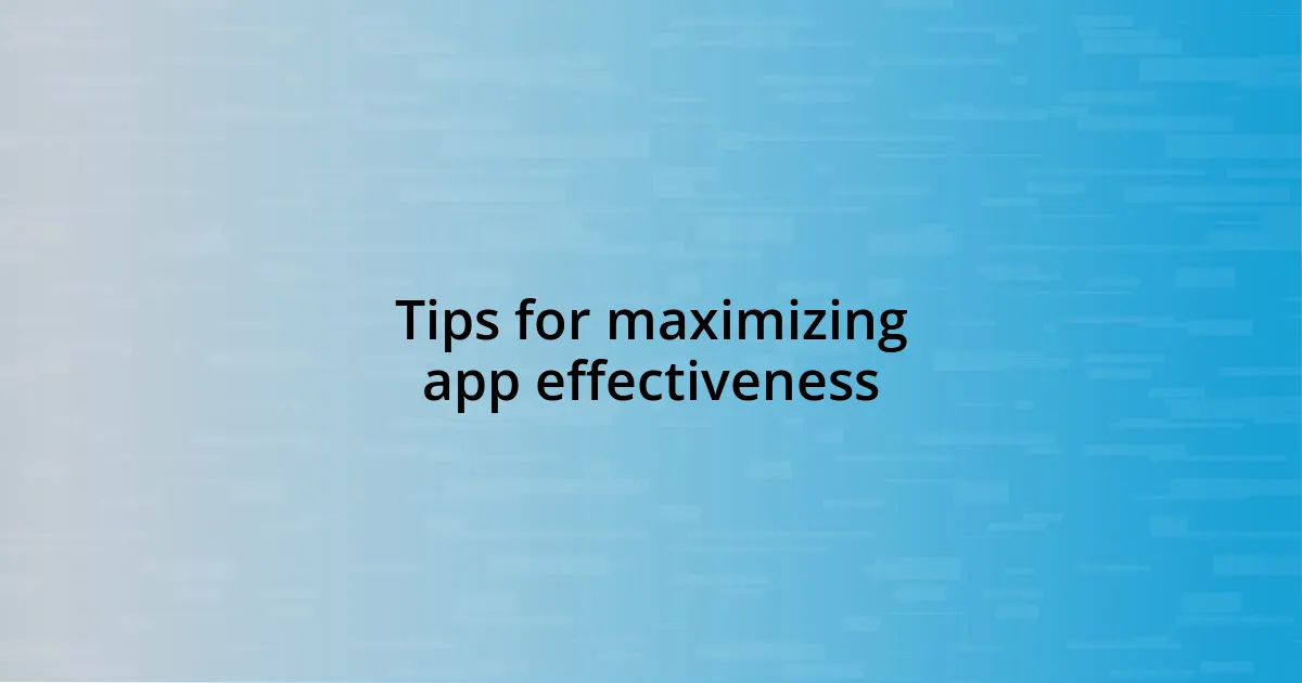 Tips for maximizing app effectiveness