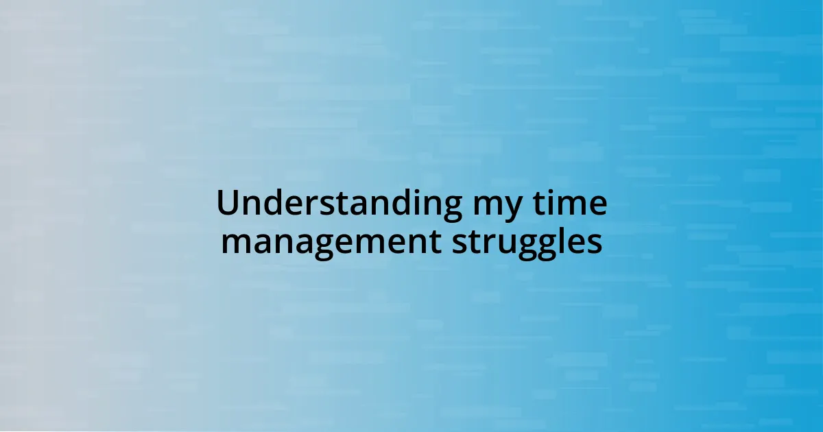 Understanding my time management struggles