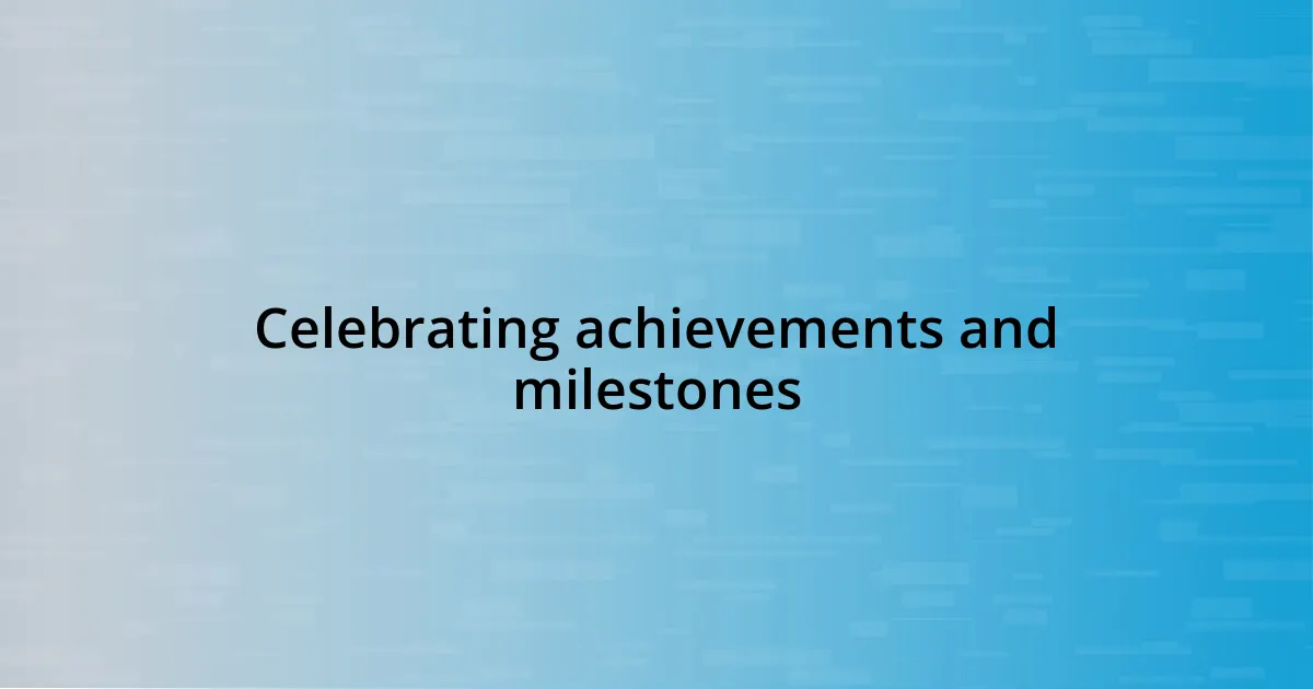 Celebrating achievements and milestones