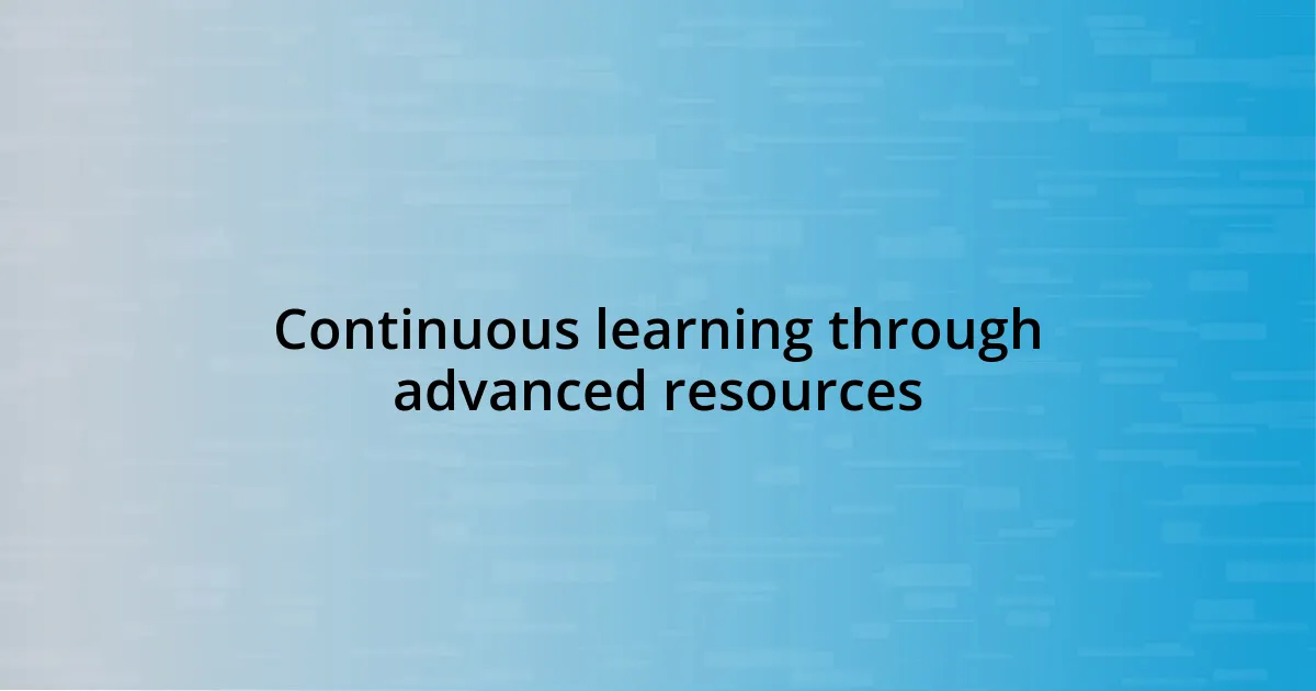 Continuous learning through advanced resources