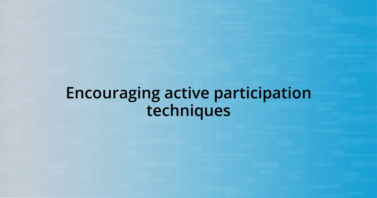 Encouraging active participation techniques