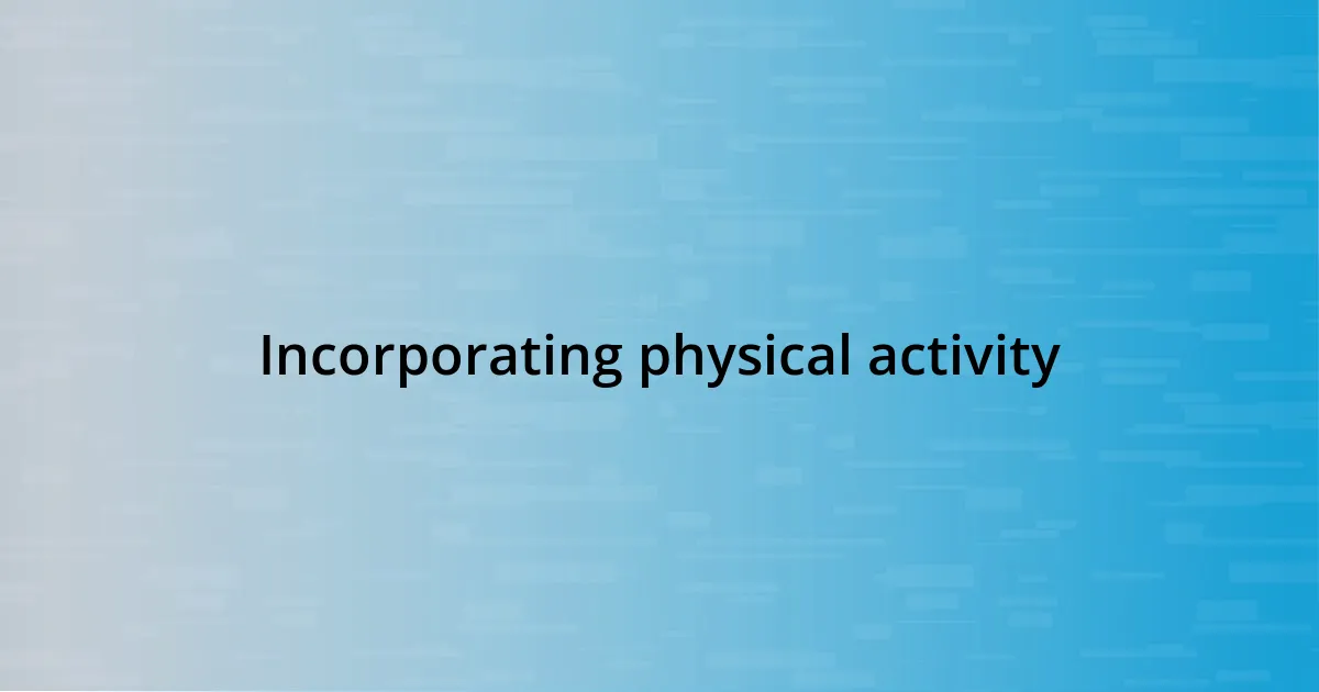 Incorporating physical activity