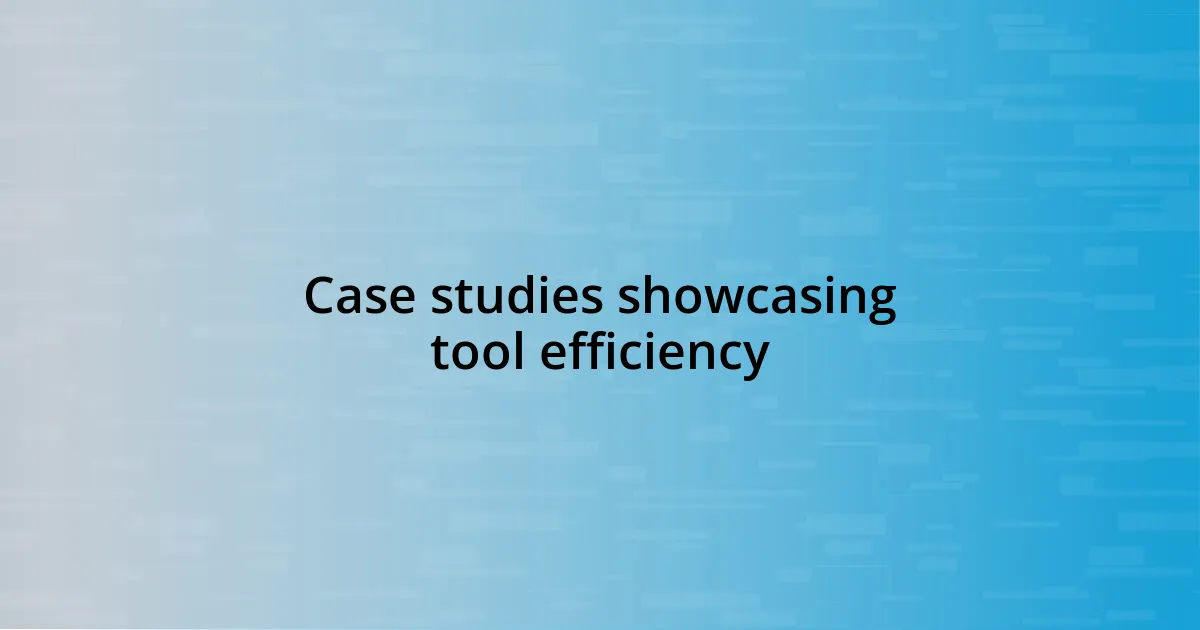 Case studies showcasing tool efficiency