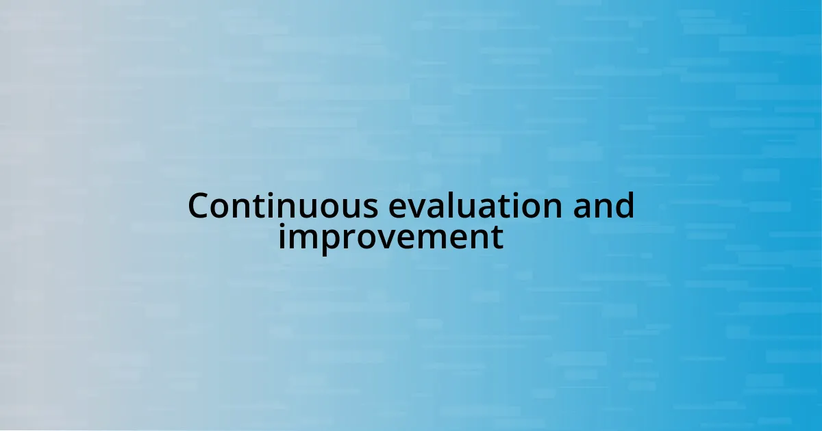 Continuous evaluation and improvement