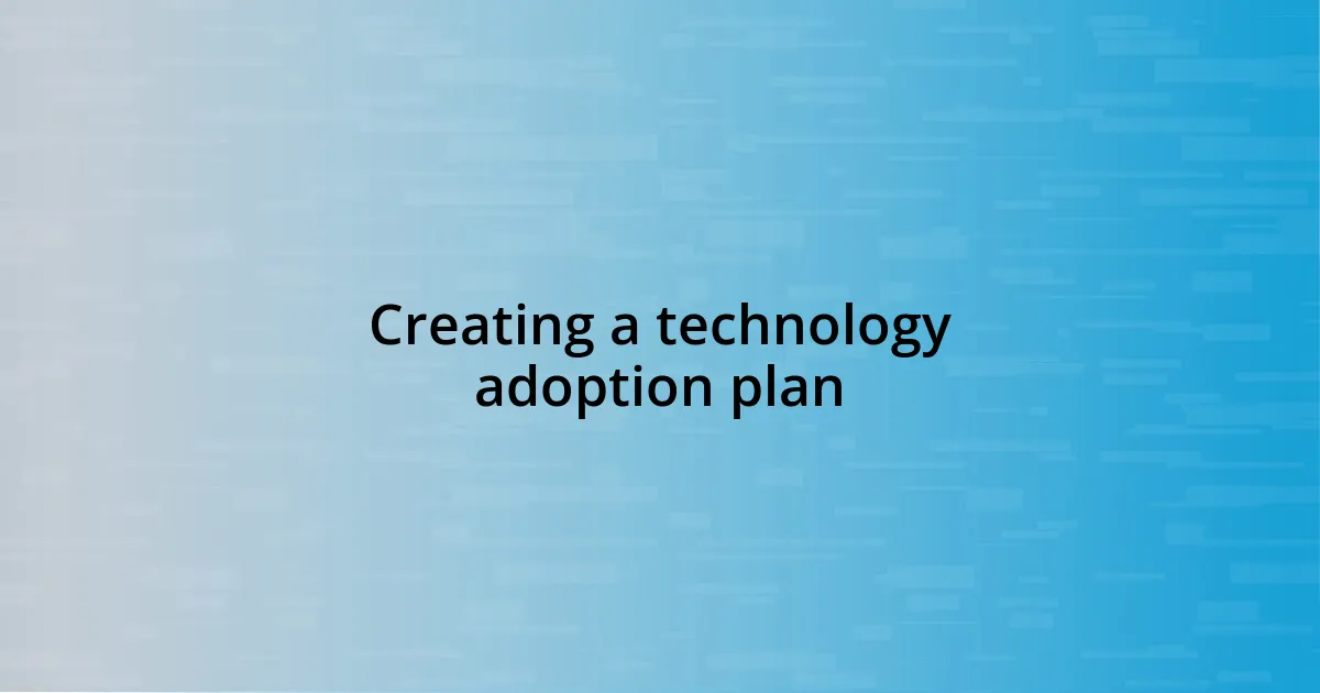 Creating a technology adoption plan